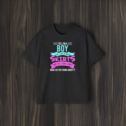 Yes, I’m A Boy Yes, I Like To Wear Skirts And Yes, I Don’t Care T-Shirt2