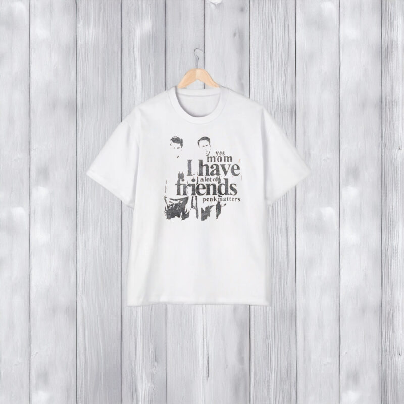 Yes Mom I Have A Lot Of Friends T-Shirts2