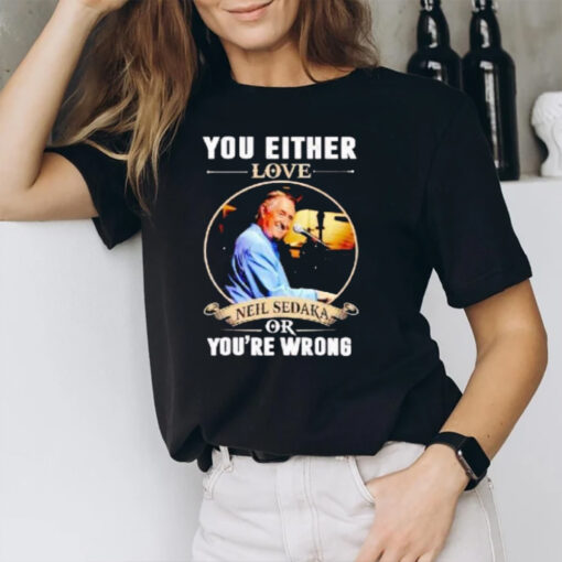 You Either Love Neil Sedaka Or You’re Wrong T-Shirt2