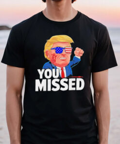 You Missed Donald Trump T-Shirt2