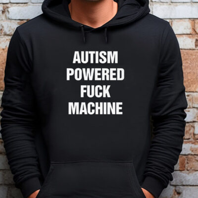 Autism Powered Fuck Machine Sweatshirt , T-shirt , Hoodie , Long Sleeve T-shirt