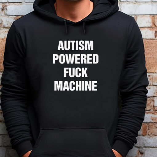 Autism Powered Fuck Machine Sweatshirt , T-shirt , Hoodie , Long Sleeve T-shirt