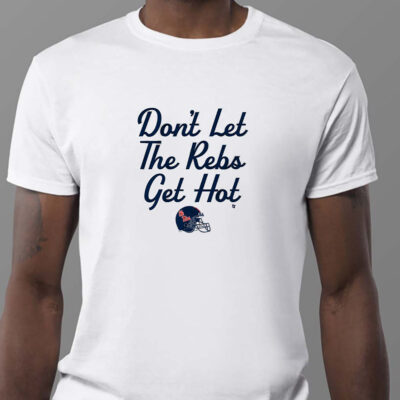 Don't Let The Rebs Get Hot Sweatshirt , T-shirt , Hoodie , Long Sleeve T-shirt2