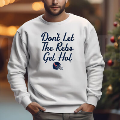 Don't Let The Rebs Get Hot Sweatshirt , T-shirt , Hoodie , Long Sleeve T-shirt3