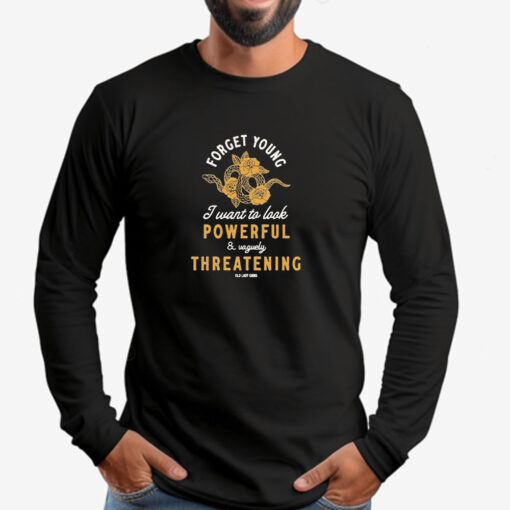 Forget Young I Want To Look Powerful And Vaguely Threatening Old Lady Gains Sweatshirt , T-shirt , Hoodie , Long Sleeve T-shirt2