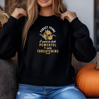 Forget Young I Want To Look Powerful And Vaguely Threatening Old Lady Gains Sweatshirt , T-shirt , Hoodie , Long Sleeve T-shirt3