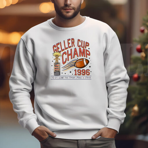 Geller Cup Champ Sweatshirt , T-shirt , Hoodie , Long Sleeve T-shirt , Monica vs Ross 3