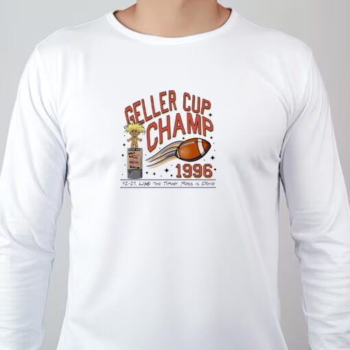 Geller Cup Champ Sweatshirt , T-shirt , Hoodie , Long Sleeve T-shirt , Monica vs Ross