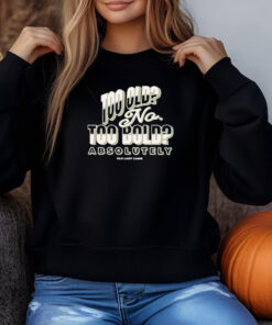 Too Old No Too Bold Absolutely Old Lady Gains Sweatshirt , T-shirt , Hoodie , Long Sleeve T-shirt3