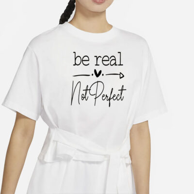 Be Real Not Perfect shirt,Kindness shirt,Positive quote shirt,Inspirational shirt,Self Love shirt