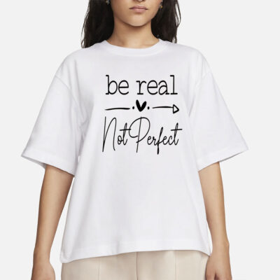 Be Real Not Perfect shirt,Kindness shirt,Positive quote shirt,Inspirational shirt,Self Love shirt