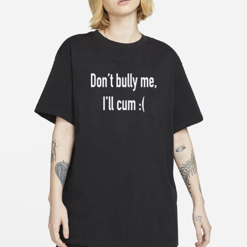 Dont Bully Me Ill Cvm Funny Shirt, Meme Shirt, Funny Saying Shirts, Sarcastic Tee, Offensive Tees, Parody Tshirt, Sarcasm