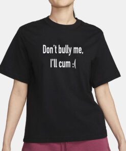 Dont Bully Me Ill Cvm Funny Shirt, Meme Shirt, Funny Saying Shirts, Sarcastic Tee, Offensive Tees, Parody Tshirt, Sarcasm