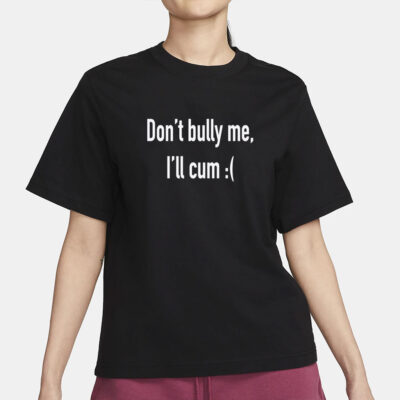 Dont Bully Me Ill Cvm Funny Shirt, Meme Shirt, Funny Saying Shirts, Sarcastic Tee, Offensive Tees, Parody Tshirt, Sarcasm