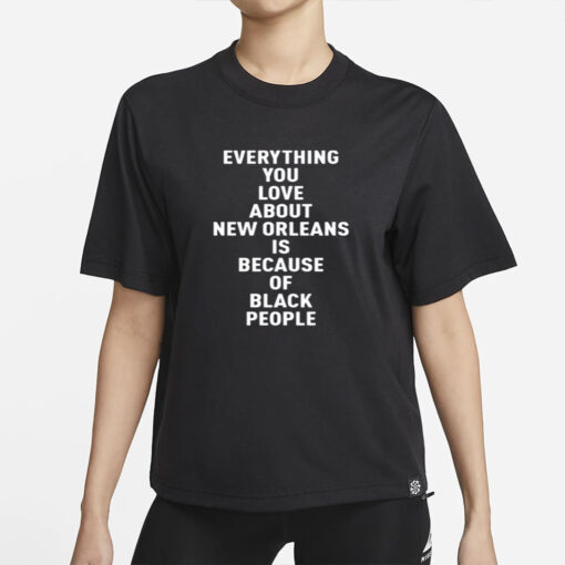 Everything You Love About New Orleans Is Because Of Black People Shirt-Unisex T-Shirt