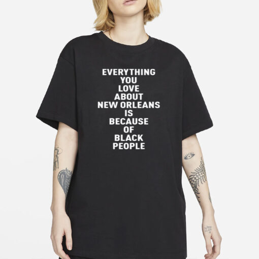 Everything You Love About New Orleans Is Because Of Black People Shirt-Unisex T-Shirt