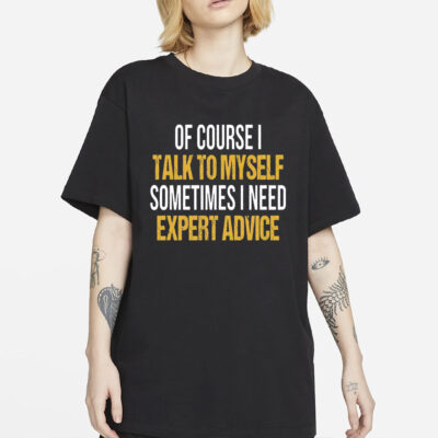 Funny T Shirt Men, Funny Gifts For Him, Cool T Shirt, Sarcastic Tshirt, Funny Mens Shirt, Of Course I Talk To Myself Need Expert Advice Rude