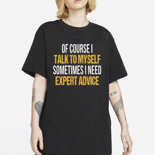 Funny T Shirt Men, Funny Gifts For Him, Cool T Shirt, Sarcastic Tshirt, Funny Mens Shirt, Of Course I Talk To Myself Need Expert Advice Rude