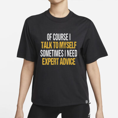 Funny T Shirt Men, Funny Gifts For Him, Cool T Shirt, Sarcastic Tshirt, Funny Mens Shirt, Of Course I Talk To Myself Need Expert Advice Rude
