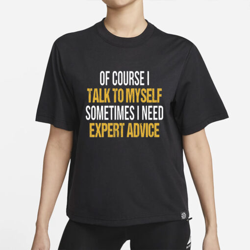 Funny T Shirt Men, Funny Gifts For Him, Cool T Shirt, Sarcastic Tshirt, Funny Mens Shirt, Of Course I Talk To Myself Need Expert Advice Rude