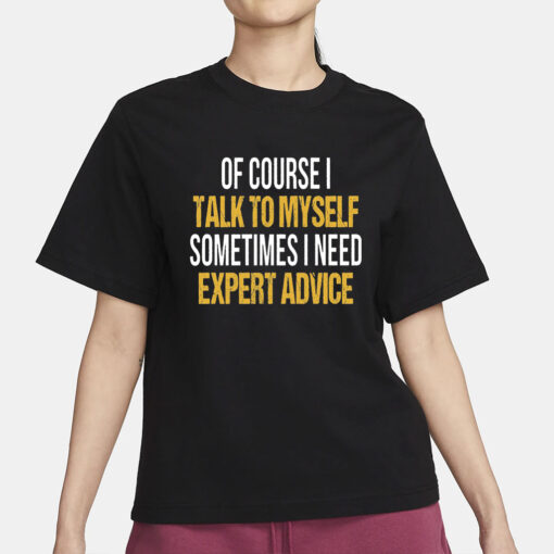 Funny T Shirt Men, Funny Gifts For Him, Cool T Shirt, Sarcastic Tshirt, Funny Mens Shirt, Of Course I Talk To Myself Need Expert Advice Rude