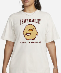 I Have Stability Ability To Stab Shirt, Trending Unisex Tee Shirt, Unique Shirt Gift, Funny Duck Sweatshirt, Ability To Stab Hoodie