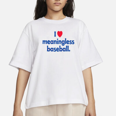 I Love Meaningless Baseball Shirt-Unisex T-Shirt