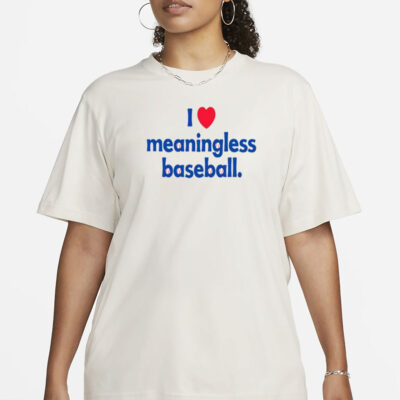 I Love Meaningless Baseball Shirt-Unisex T-Shirt