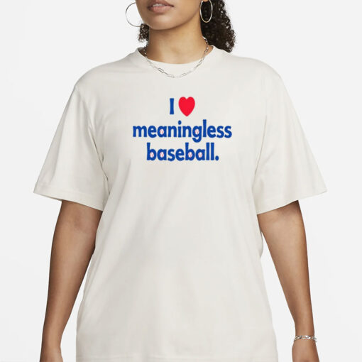 I Love Meaningless Baseball Shirt-Unisex T-Shirt