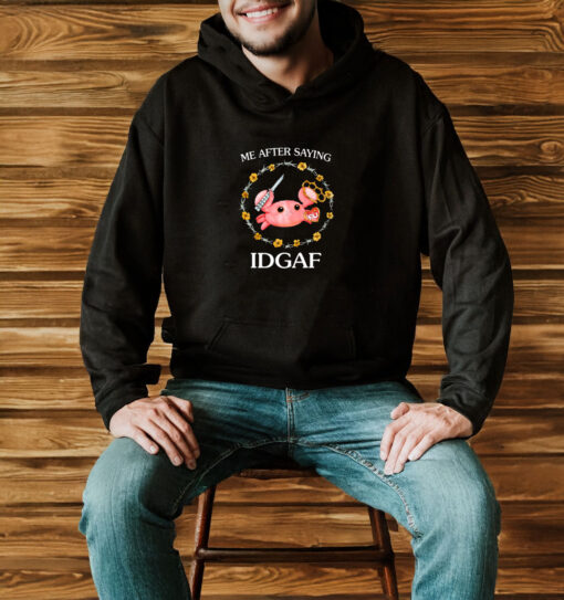 Me After Saying Idgaf Crab T-Shirt3