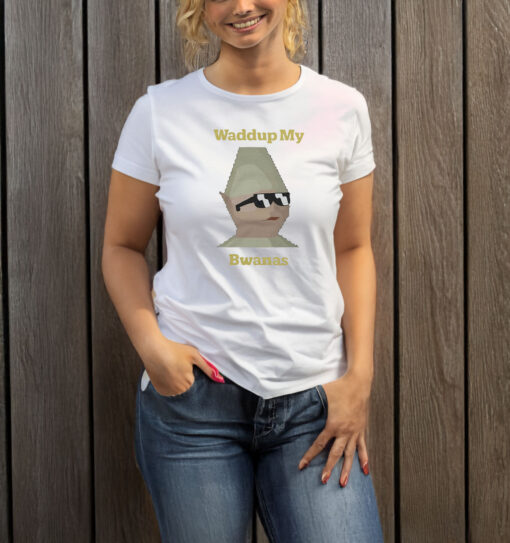 Waddup My Bwanas T-Shirt1