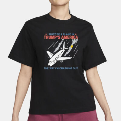 i must be a plane in trump’s america the way i’m crashing out shirt-Unisex T-Shirt