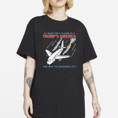 i must be a plane in trump’s america the way i’m crashing out shirt-Unisex T-Shirt