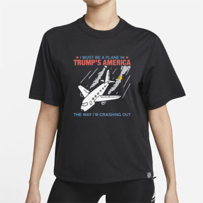 i must be a plane in trump’s america the way i’m crashing out shirt-Unisex T-Shirt