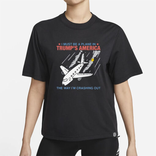 i must be a plane in trump’s america the way i’m crashing out shirt-Unisex T-Shirt