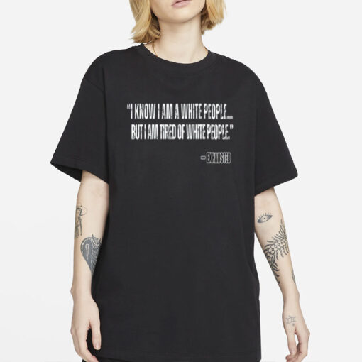 I Know I Am A White People But I Am Tired Of White People T-Shirt-Unisex T-Shirt