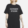 My Dad Is The Reason Why I Don't Like Men Now Shirt-Unisex T-Shirt